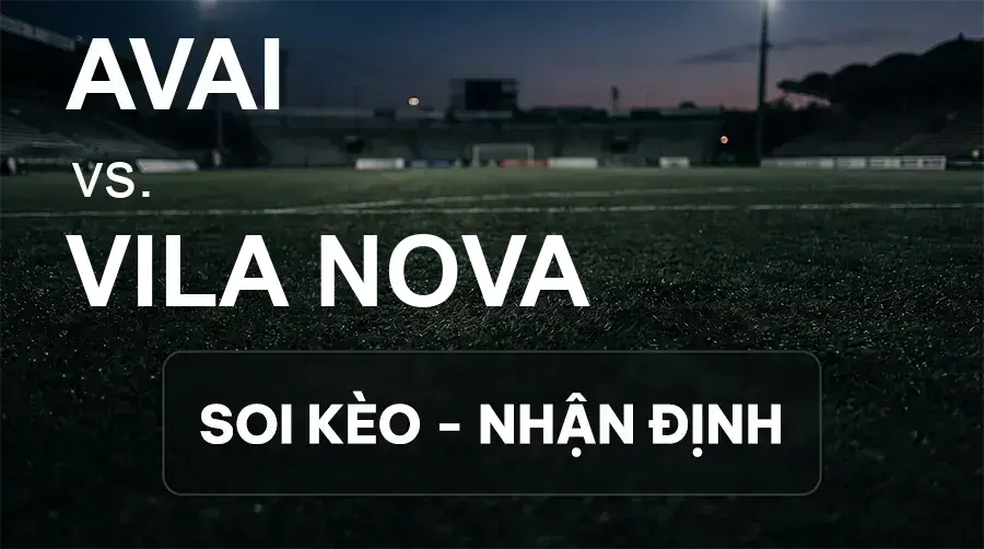 Soi kèo, nhận định trận Avai vs Vila Nova, 07:30 ngày 15/09/2026 thuộc giải Hạng 2 Brazil