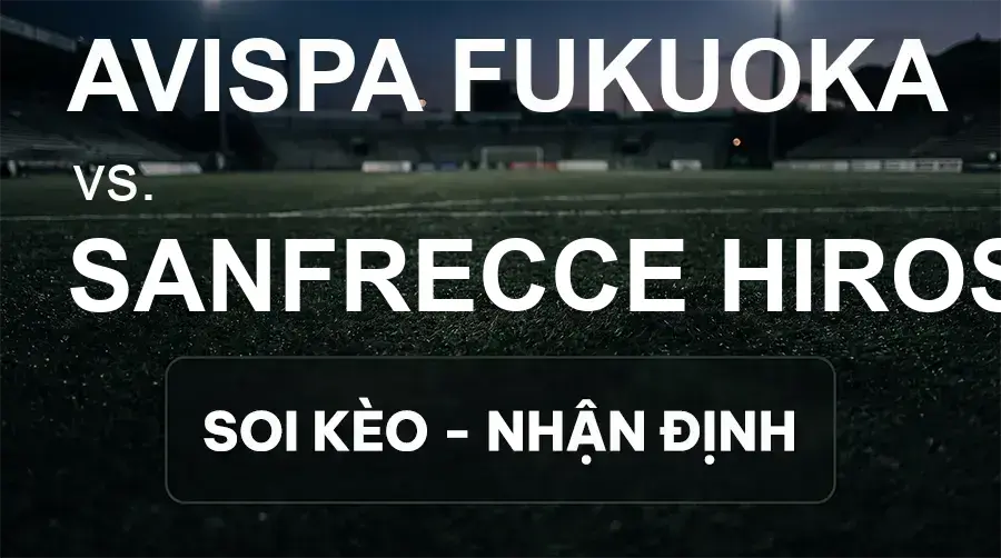 Soi kèo, nhận định trận Avispa Fukuoka vs Sanfrecce Hiroshima, 16:00 ngày 19/09/2026 thuộc giải VĐQG Nhật Bản
