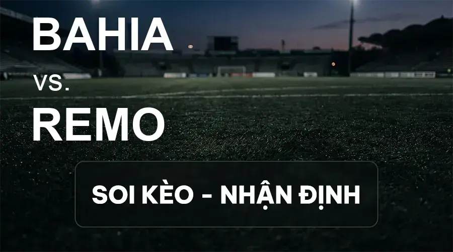 Soi kèo, nhận định trận Bahia vs Remo, 06:00 ngày 15/09/2026 thuộc giải VĐQG Brazil