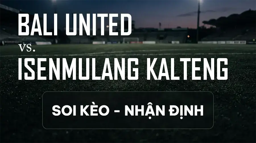 Soi kèo, nhận định trận Bali United vs Isenmulang Kalteng, 19:00 ngày 12/09/2026 thuộc giải VĐQG Indonesia