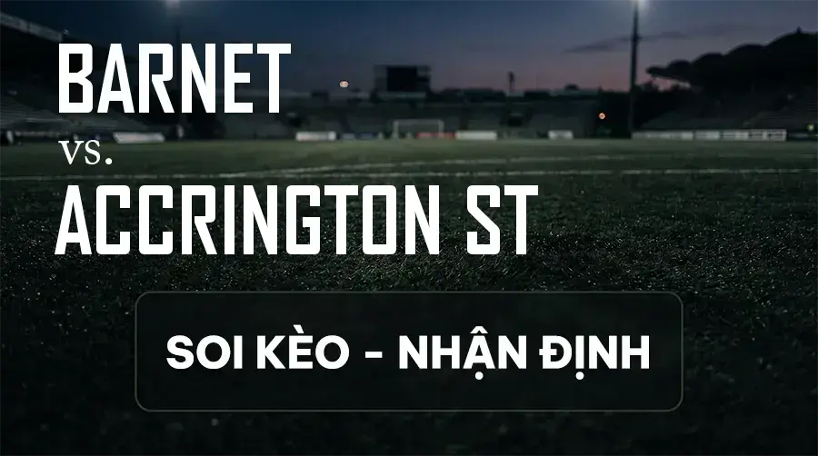 Soi kèo, nhận định trận Barnet vs Accrington ST, 21:00 ngày 12/09/2026 thuộc giải Hạng 3 Anh