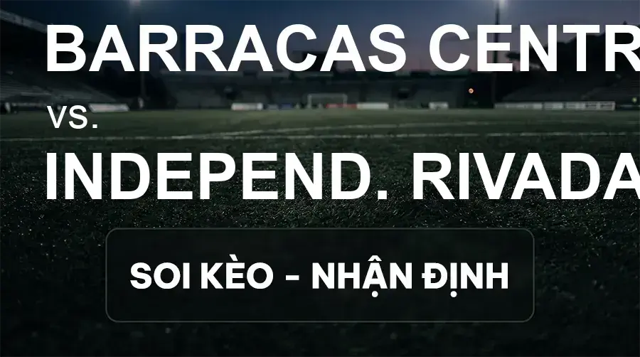 Soi kèo, nhận định trận Barracas Central vs Independ. Rivadavia, 05:00 ngày 22/09/2026 thuộc giải VĐQG Argentina