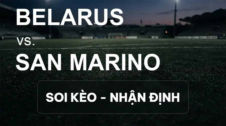 Soi kèo, nhận định trận Belarus vs San Marino, 23:00 ngày 03/10/2026 thuộc giải UEFA Nations League