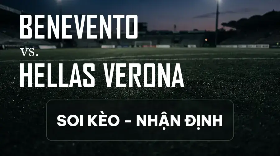 Soi kèo, nhận định trận Benevento vs Hellas Verona, 02:00 ngày 12/09/2026 thuộc giải Hạng 2 Ý