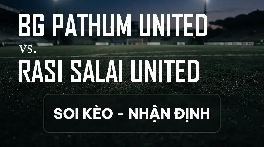 Soi kèo, nhận định trận BG Pathum United vs Rasi Salai United, 19:00 ngày 12/09/2026 thuộc giải VĐQG Thái Lan