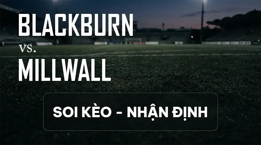 Soi kèo, nhận định trận Blackburn vs Millwall, 21:00 ngày 12/09/2026 thuộc giải Hạng Nhất Anh
