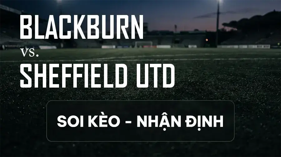 Soi kèo, nhận định trận Blackburn vs Sheffield Utd, 01:45 ngày 09/09/2026 thuộc giải Hạng Nhất Anh