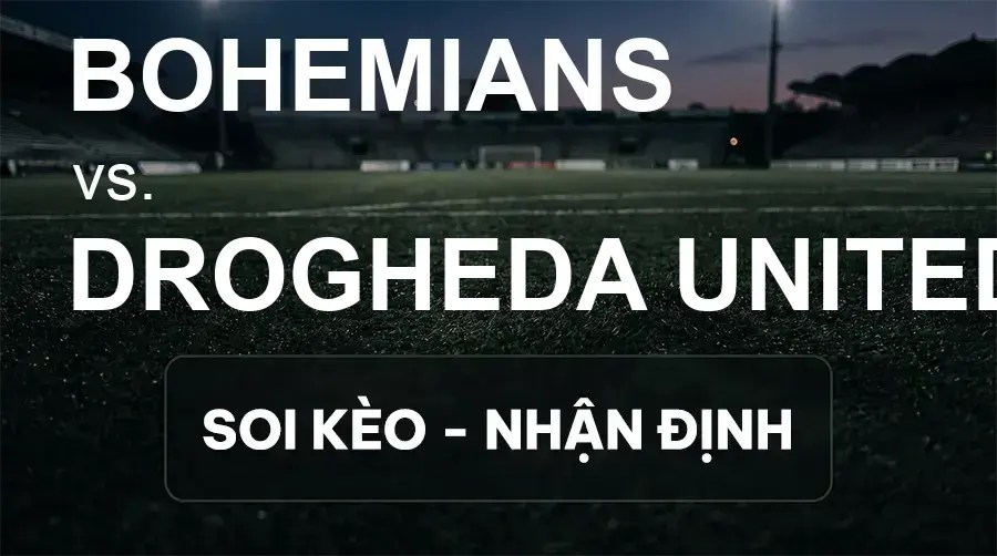 Soi kèo, nhận định trận Bohemians vs Drogheda United, 02:00 ngày 19/09/2026 thuộc giải VĐQG Ireland