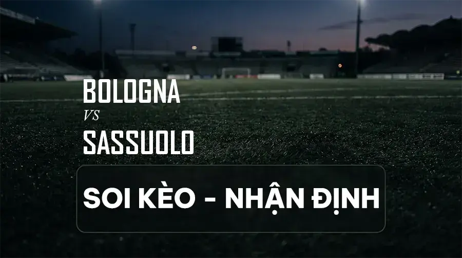 Soi kèo, nhận định trận Bologna vs Sassuolo, 23:00 ngày 06/09/2026 thuộc giải VĐQG Ý (Serie A)