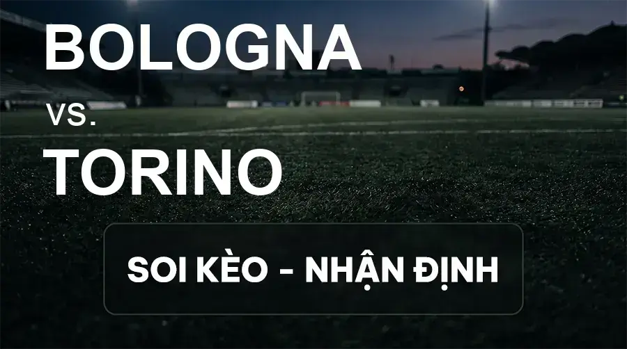 Soi kèo, nhận định trận Bologna vs Torino, 20:00 ngày 19/09/2026 thuộc giải VĐQG Ý