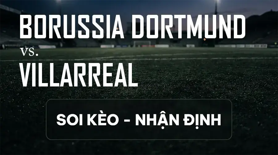 Soi kèo, nhận định trận Borussia Dortmund vs Villarreal, 02:00 ngày 09/09/2026 thuộc giải Cúp C1 Châu Âu