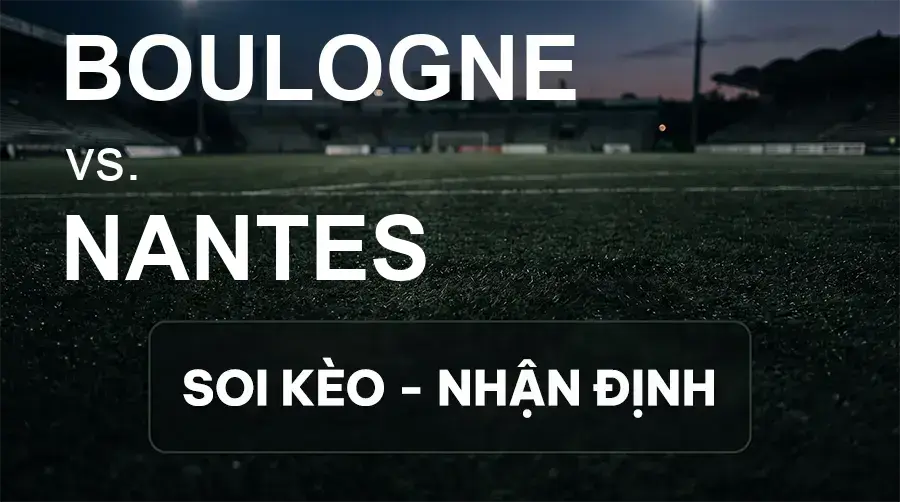 Soi kèo, nhận định trận Boulogne vs Nantes, 19:00 ngày 19/09/2026 thuộc giải Hạng 2 Pháp