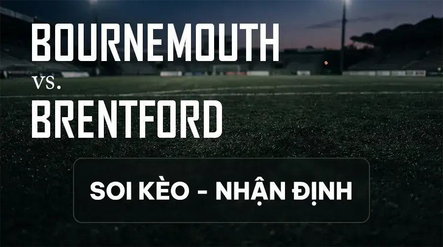 Soi kèo, nhận định trận Bournemouth vs Brentford, 21:00 ngày 12/09/2026 thuộc giải Ngoại Hạng Anh