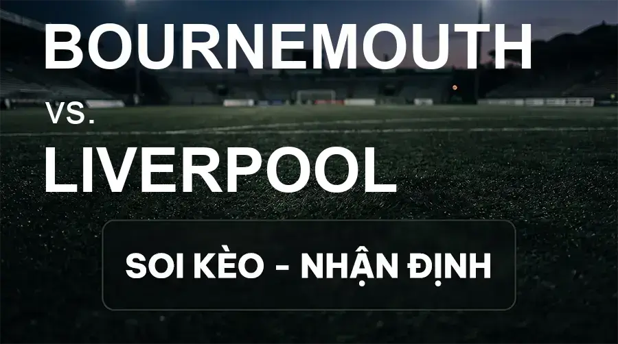 Soi kèo, nhận định trận Bournemouth vs Liverpool, 20:00 ngày 20/09/2026 thuộc giải Ngoại Hạng Anh