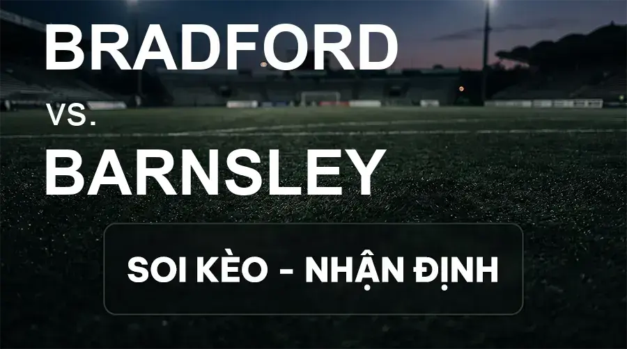 Soi kèo, nhận định trận Bradford vs Barnsley, 21:00 ngày 26/09/2026 thuộc giải Hạng 2 Anh