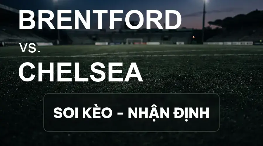Soi kèo, nhận định trận Brentford vs Chelsea, 02:00 ngày 19/09/2026 thuộc giải Ngoại Hạng Anh