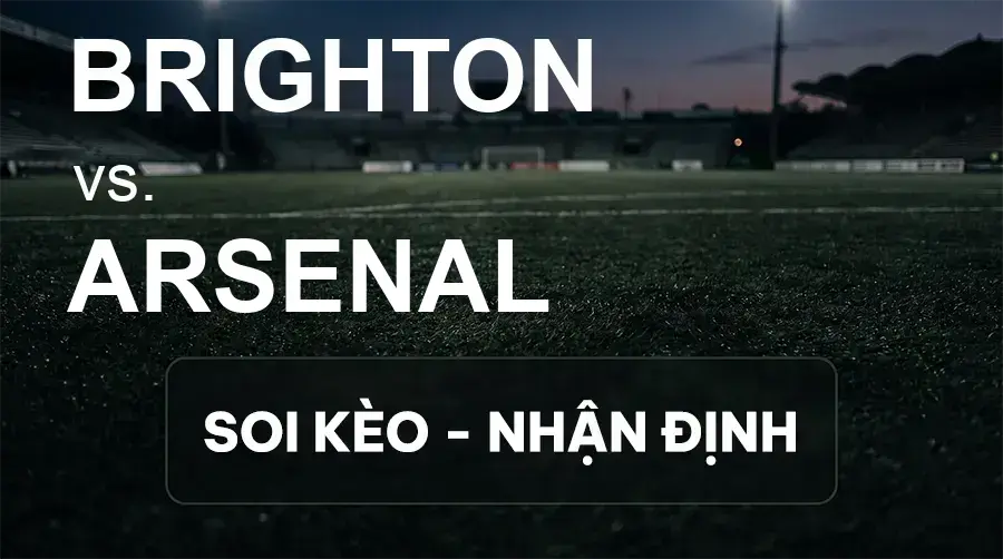 Soi kèo, nhận định trận Brighton vs Arsenal, 21:00 ngày 19/09/2026 thuộc giải Ngoại Hạng Anh
