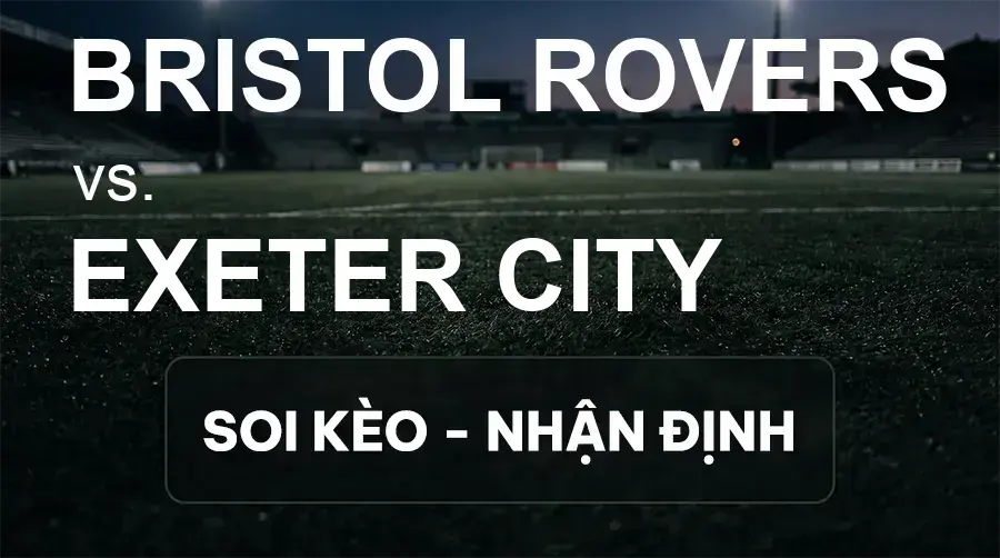 Soi kèo, nhận định trận Bristol Rovers vs Exeter City, 21:00 ngày 26/09/2026 thuộc giải Hạng 3 Anh