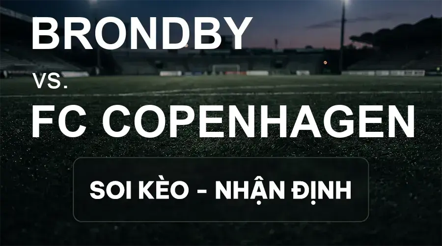 Soi kèo, nhận định trận Brondby vs FC Copenhagen, 19:00 ngày 20/09/2026 thuộc giải VĐQG Đan Mạch