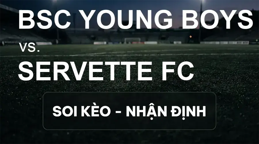 Soi kèo, nhận định trận BSC Young Boys vs Servette FC, 23:00 ngày 19/09/2026 thuộc giải VĐQG Thụy Sĩ
