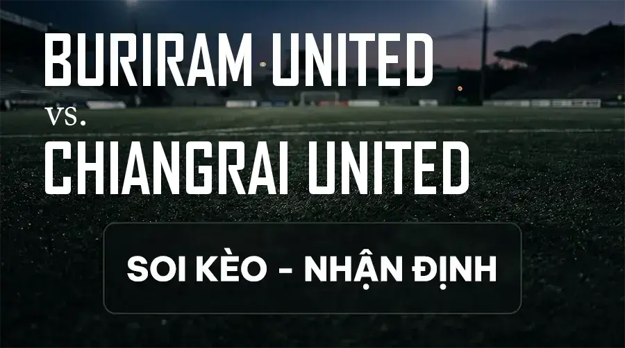 Soi kèo, nhận định trận Buriram United vs Chiangrai United, 18:00 ngày 11/09/2026 thuộc giải VĐQG Thái Lan
