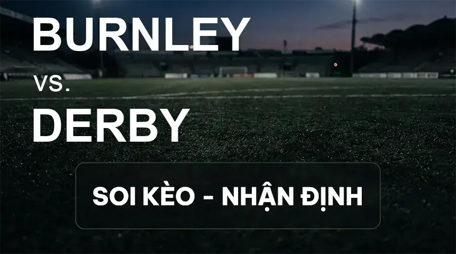 Soi kèo, nhận định trận Burnley vs Derby, 21:00 ngày 19/09/2026 thuộc giải Hạng Nhất Anh
