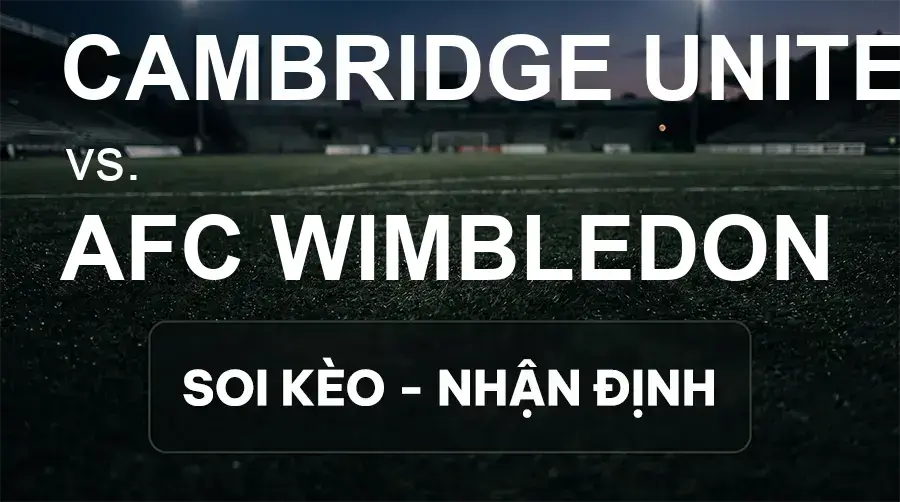Soi kèo, nhận định trận Cambridge United vs AFC Wimbledon, 21:00 ngày 26/09/2026 thuộc giải Hạng 2 Anh