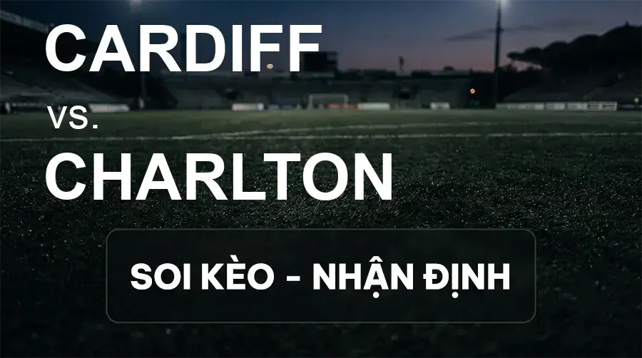 Soi kèo, nhận định trận Cardiff vs Charlton, 18:30 ngày 19/09/2026 thuộc giải Hạng Nhất Anh