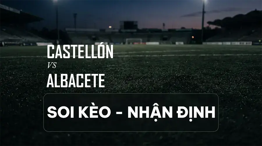 Soi kèo, nhận định trận Castellón vs Albacete, 23:30 ngày 06/09/2026 thuộc giải Hạng 2 Tây Ban Nha (Segunda)
