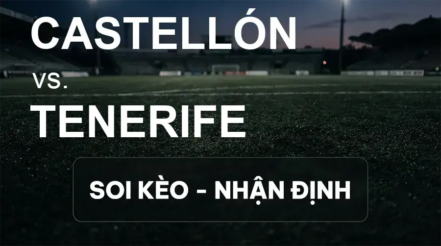 Soi kèo, nhận định trận Castellón vs Tenerife, 23:30 ngày 19/09/2026 thuộc giải Hạng 2 Tây Ban Nha