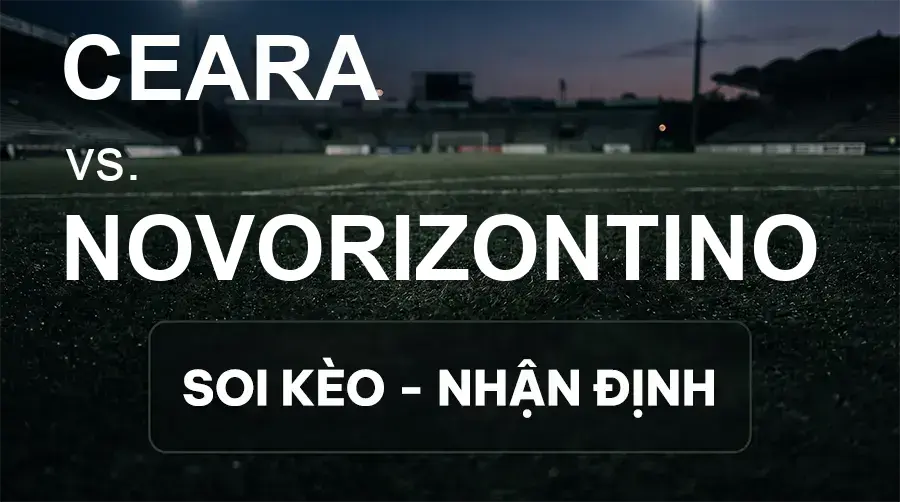 Soi kèo, nhận định trận Ceara vs Novorizontino, 06:30 ngày 19/09/2026 thuộc giải Hạng 2 Brazil
