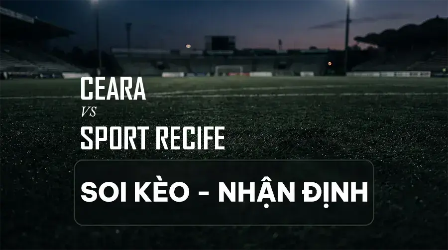 Soi kèo, nhận định trận Ceara vs Sport Recife, 04:30 ngày 06/09/2026 thuộc giải Hạng 2 Brazil (Série B)