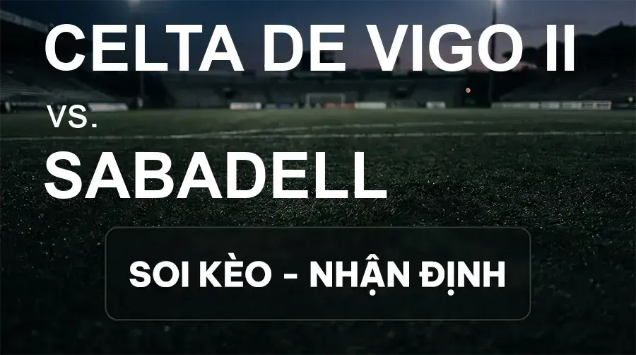 Soi kèo, nhận định trận Celta de Vigo II vs Sabadell, 23:30 ngày 26/09/2026 thuộc giải Hạng 2 Tây Ban Nha