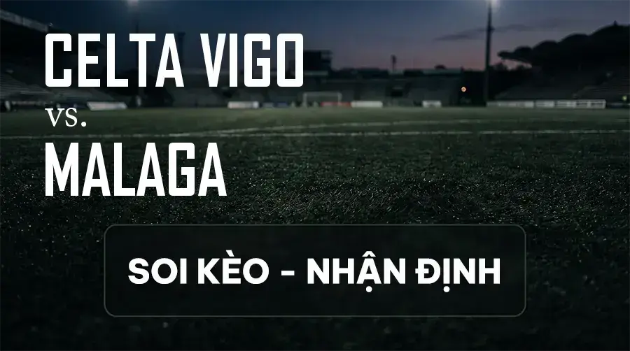 Soi kèo, nhận định trận Celta Vigo vs Malaga, 19:00 ngày 13/09/2026 thuộc giải VĐQG Tây Ban Nha