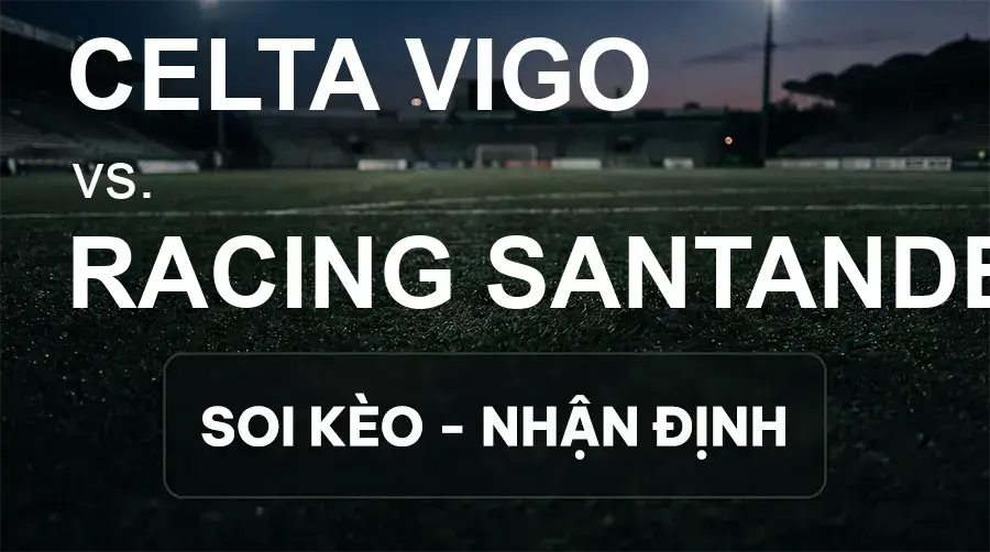 Soi kèo, nhận định trận Celta Vigo vs Racing Santander, 23:30 ngày 19/09/2026 thuộc giải VĐQG Tây Ban Nha