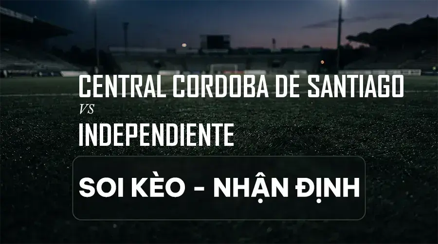 Soi kèo, nhận định trận Central Cordoba de Santiago vs Independiente, 03:00 ngày 07/09/2026 thuộc giải VĐQG Argentina
