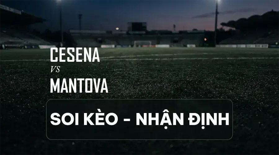 Soi kèo, nhận định trận Cesena vs Mantova, 20:00 ngày 06/09/2026 thuộc giải Hạng 2 Ý (Serie B)
