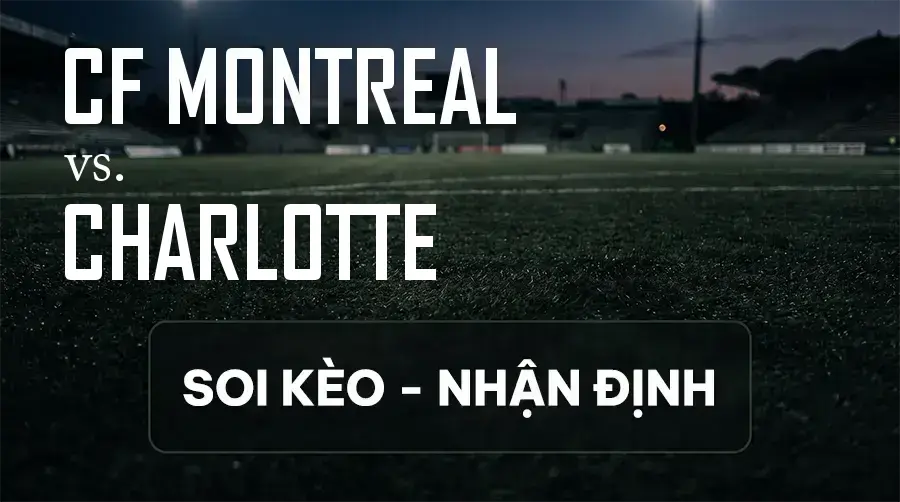 Soi kèo, nhận định trận CF Montreal vs Charlotte, 06:30 ngày 10/09/2026 thuộc giải Nhà Nghề Mỹ - MLS