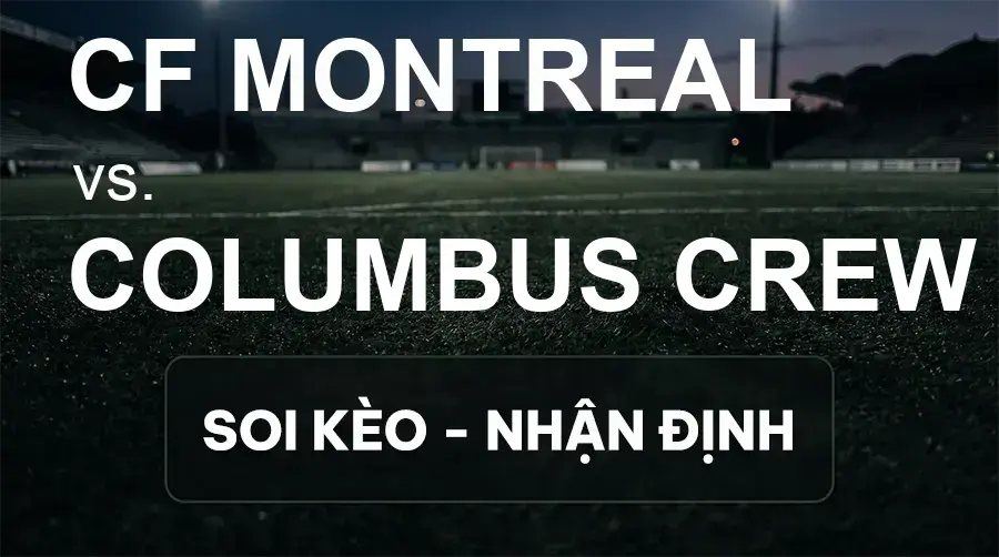 Soi kèo, nhận định trận CF Montreal vs Columbus Crew, 06:30 ngày 20/09/2026 thuộc giải Nhà Nghề Mỹ - MLS