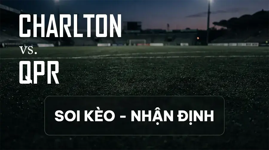 Soi kèo, nhận định trận Charlton vs QPR, 02:00 ngày 10/09/2026 thuộc giải Hạng Nhất Anh