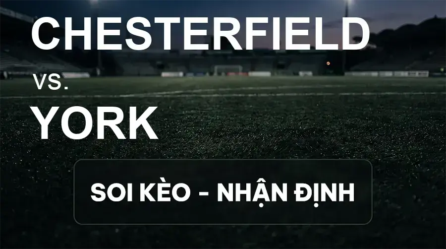 Soi kèo, nhận định trận Chesterfield vs York, 21:00 ngày 19/09/2026 thuộc giải Hạng 3 Anh