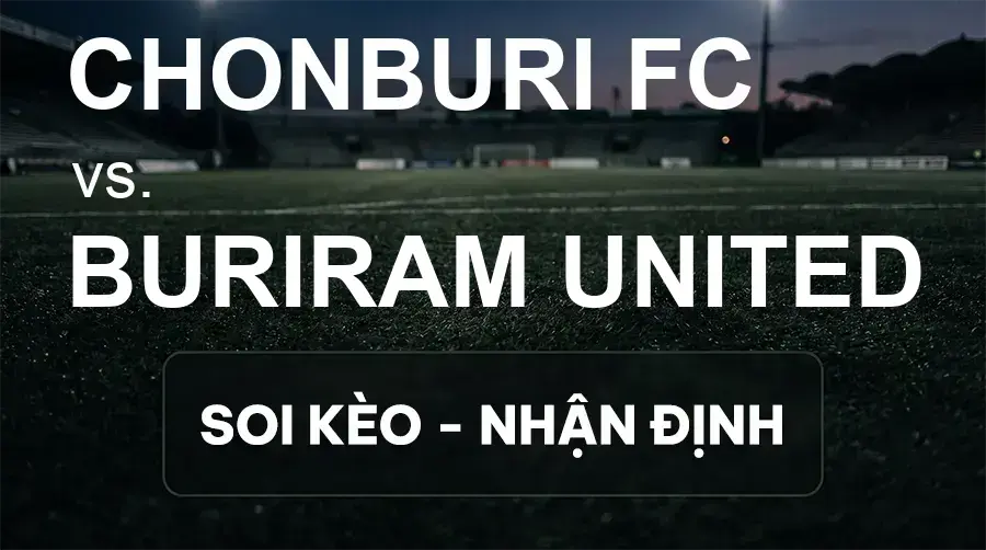 Soi kèo, nhận định trận Chonburi FC vs Buriram United, 18:00 ngày 20/09/2026 thuộc giải VĐQG Thái Lan