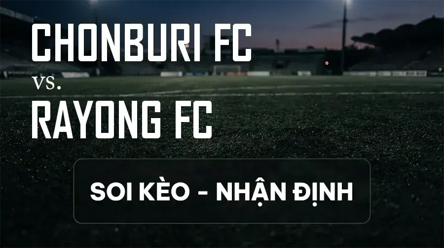 Soi kèo, nhận định trận Chonburi FC vs Rayong FC, 19:00 ngày 13/09/2026 thuộc giải VĐQG Thái Lan