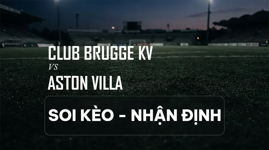 Soi kèo, nhận định trận Club Brugge KV vs Aston Villa, 23:45 ngày 08/09/2026 thuộc giải Cúp C1 Châu Âu