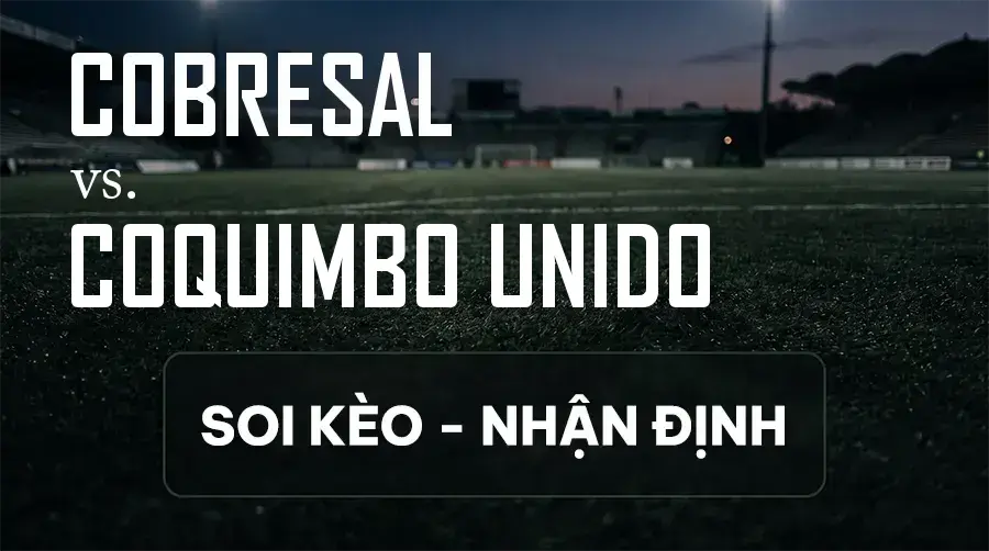 Soi kèo, nhận định trận Cobresal vs Coquimbo Unido, 01:00 ngày 13/09/2026 thuộc giải Primera División