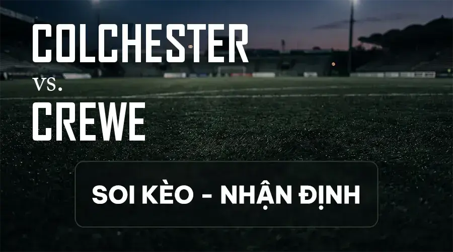 Soi kèo, nhận định trận Colchester vs Crewe, 21:00 ngày 12/09/2026 thuộc giải Hạng 3 Anh