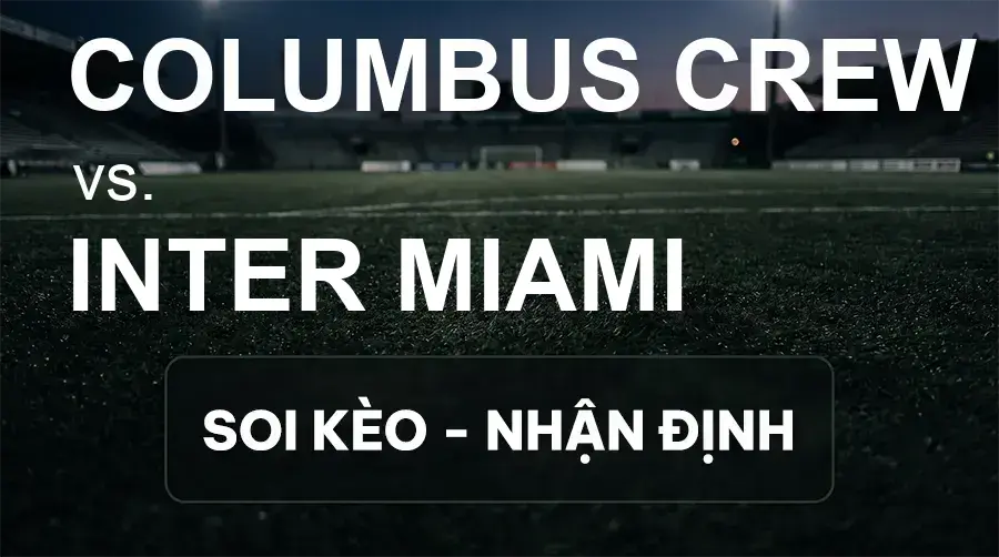 Soi kèo, nhận định trận Columbus Crew vs Inter Miami, 06:00 ngày 28/09/2026 thuộc giải Nhà Nghề Mỹ - MLS