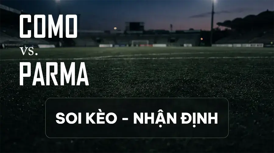 Soi kèo, nhận định trận Como vs Parma, 23:30 ngày 14/09/2026 thuộc giải VĐQG Ý