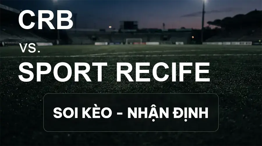Soi kèo, nhận định trận CRB vs Sport Recife, 07:00 ngày 16/09/2026 thuộc giải Hạng 2 Brazil