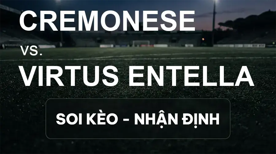 Soi kèo, nhận định trận Cremonese vs Virtus Entella, 20:00 ngày 19/09/2026 thuộc giải Hạng 2 Ý